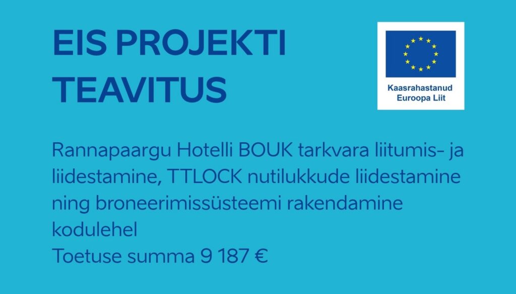 EIS projekti teavitus. Rannapaargu Hotelli BOUK tarkvara liitumis- ja liidestamine, TTLOCK nutilukkude liidestamine ning broneerimissüsteemi rakendamine kodulehel. Toetuse summa 9 187 €. Kaasrahastanud Euroopa Liit.